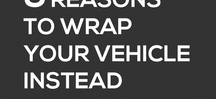 5 REASONS TO WRAP YOUR VEHICLE INSTEAD OF PAINTING